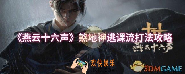 燕云十六声煞地神逃课流怎么玩