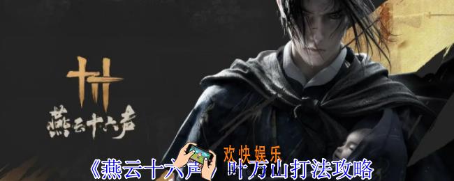燕云十六声叶万山怎么打