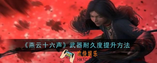 燕云十六声武器耐久度怎么提升