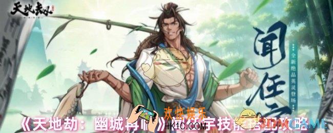 天地劫幽城再临闻任宇技能怎么搭配