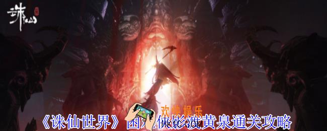诛仙世界困难侠影渡黄泉怎么过