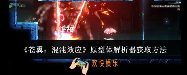 苍翼混沌效应原型体解析器怎么获取