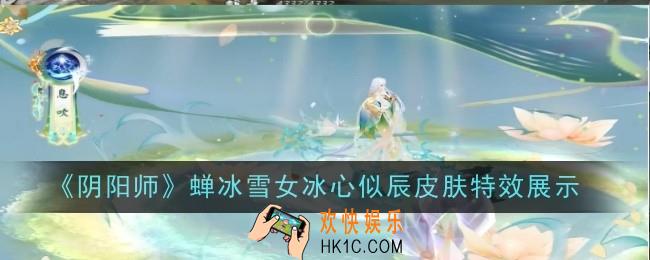 阴阳师蝉冰雪女冰心似辰皮肤特效是什么