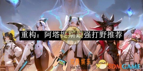 重构：阿塔提斯最强打野推荐