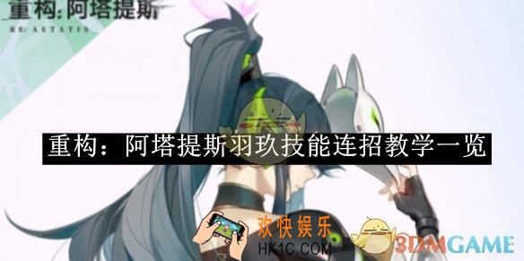 重构：阿塔提斯羽玖技能连招教学一览