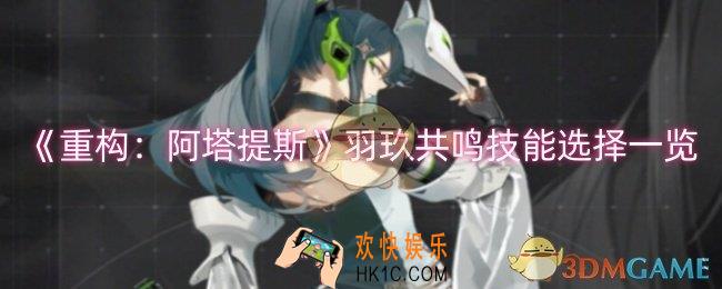 重构阿塔提斯羽玖共鸣技能怎么选择