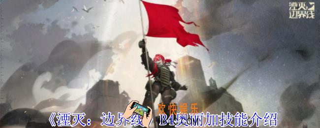 湮灭边界线B4奥丽加有什么技能
