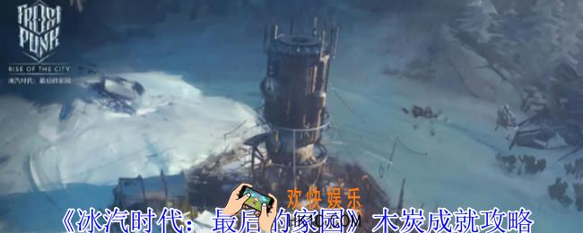 冰汽时代最后的家园木炭成就怎么获得