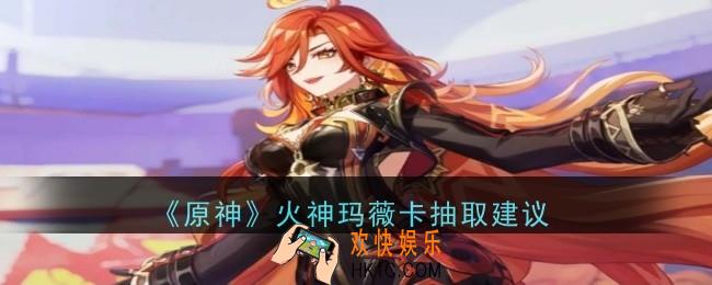 原神火神玛薇卡抽取建议是什么