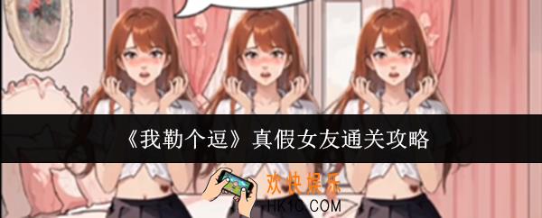 我勒个逗真假女友怎么通关