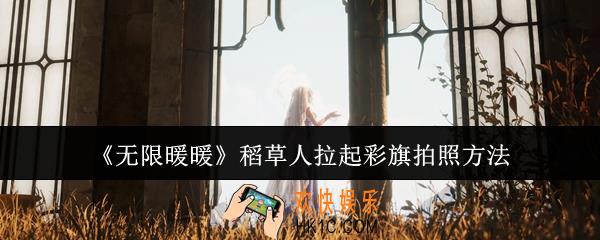 无限暖暖稻草人拉起彩旗怎么拍