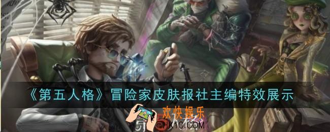 第五人格冒险家皮肤报社主编特效怎么样
