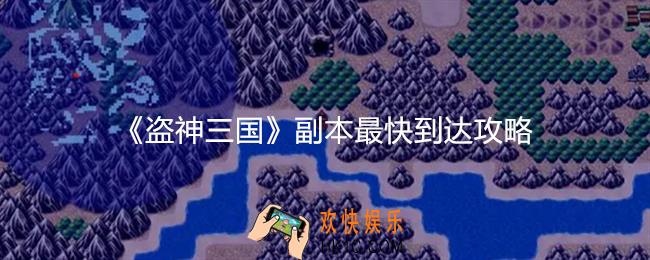 盗神三国副本最快到达攻略