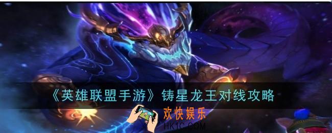 英雄联盟手游铸星龙王怎么对线