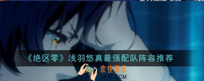 绝区零浅羽悠真最强配队是什么