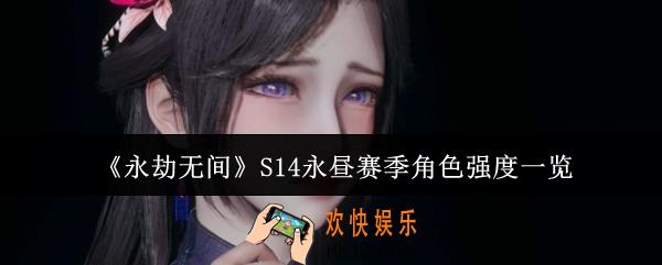 永劫无间S14永昼赛季角色哪些厉害