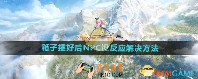 无限暖暖花箱的秩序箱子摆好后和NPC对话没反应怎么回事