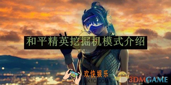 和平精英挖掘机模式介绍