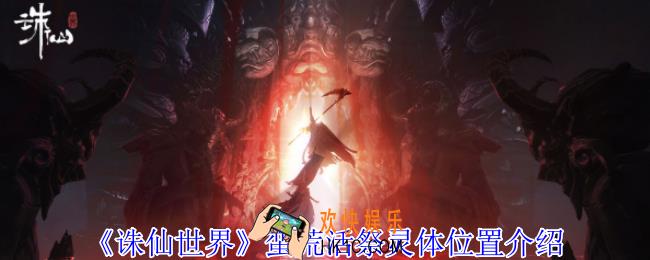 诛仙世界蛮荒活祭灵体在哪
