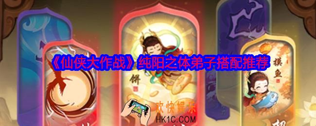 仙侠大作战纯阳之体弟子怎么搭配