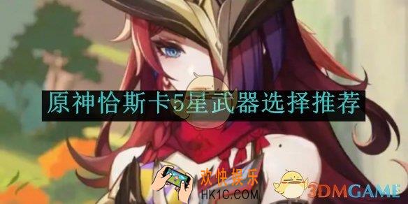 原神恰斯卡5星武器选择推荐
