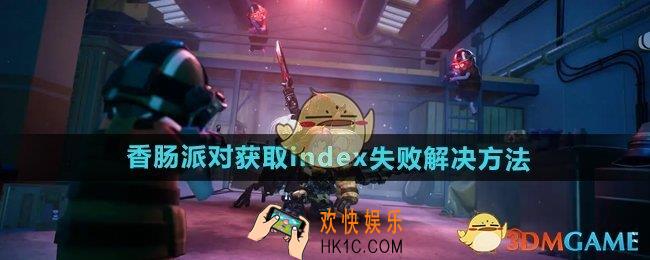 香肠派对获取index失败怎么办