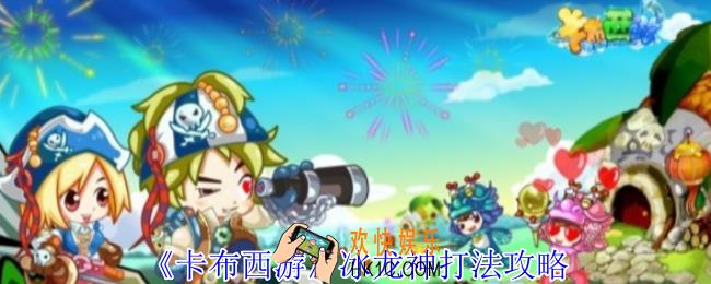卡布西游冰龙神怎么打
