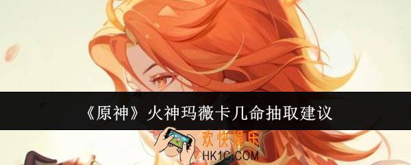 原神火神玛薇卡抽几命厉害