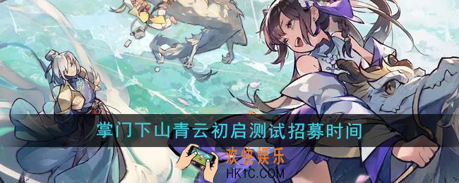 掌门下山青云初启测试招募什么时候开始