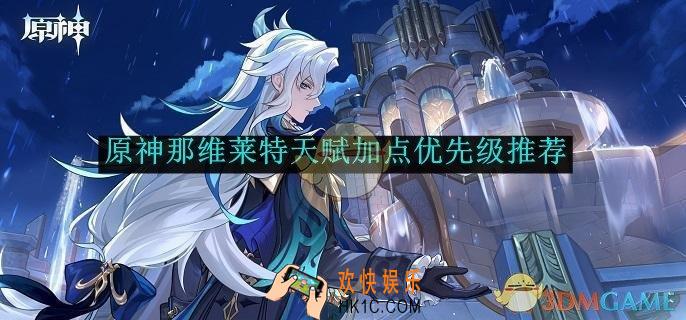 原神那维莱特天赋加点优先级推荐
