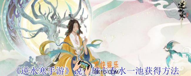 逆水寒手游说英雄卡春水一池怎么获得