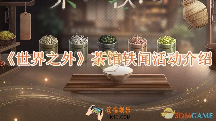世界之外茶馆轶闻活动介绍