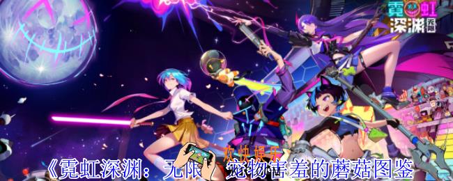 霓虹深渊无限宠物害羞的蘑菇有什么特点