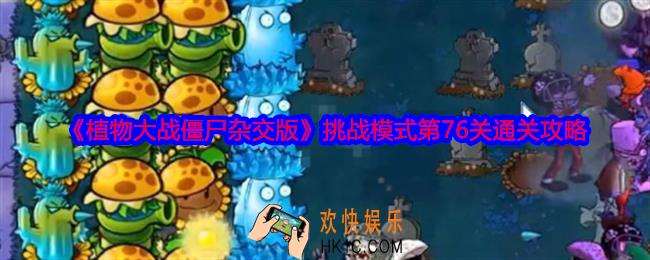 植物大战僵尸杂交版挑战模式第76关怎么过关