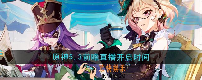 原神5.3版本前瞻直播什么时候开启