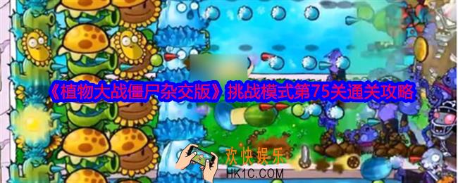 植物大战僵尸杂交版挑战模式第75关怎么过关