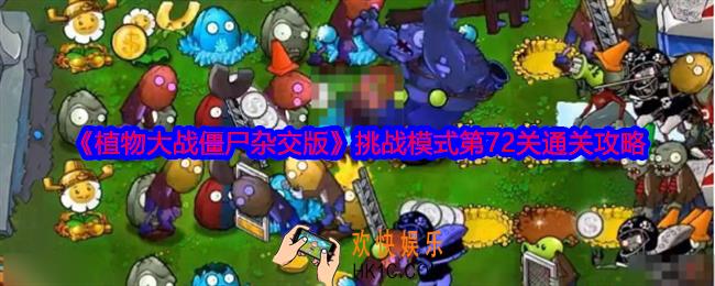 植物大战僵尸杂交版挑战模式第72关怎么过关
