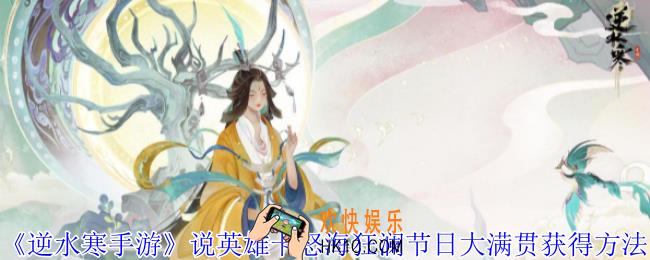 逆水寒手游说英雄卡怒海狂澜节日大满贯怎么获得