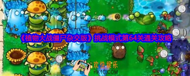 植物大战僵尸杂交版挑战模式第64关怎么过关