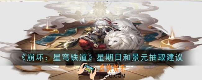 崩坏星穹铁道星期日和景元抽取建议是什么