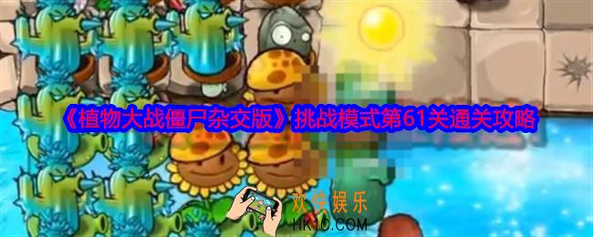 植物大战僵尸杂交版挑战模式第61关怎么过关