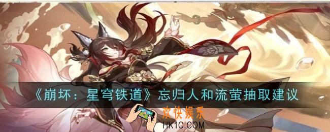 崩坏星穹铁道忘归人和流萤抽取建议是什么