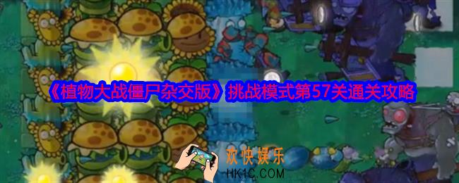 植物大战僵尸杂交版挑战模式第57关怎么过关