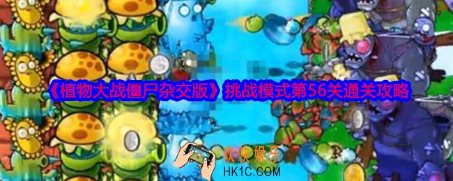 植物大战僵尸杂交版挑战模式第56关怎么过关