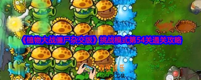 植物大战僵尸杂交版挑战模式第54关怎么过关