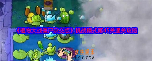 植物大战僵尸杂交版挑战模式第45关怎么过关