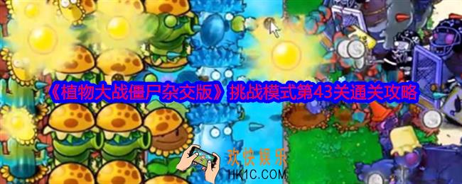 植物大战僵尸杂交版挑战模式第43关怎么过关