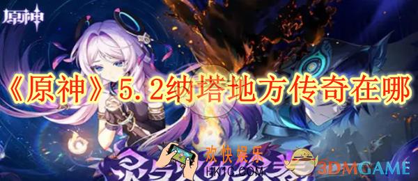 原神5.2纳塔地方传奇在哪