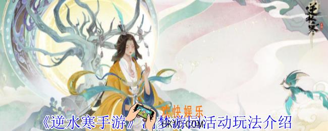 逆水寒手游溯梦游园活动怎么玩