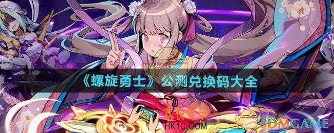 螺旋勇士公测兑换码有哪些